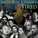 e114. Your Black Friend is Tired