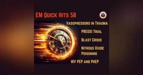 EM Quick Hits 58 – HIV PEP and PrEP, PREOXI Trial,  Blast Crisis, Nitrous Oxide Poisoning, Vasopressors in Trauma