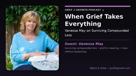 When Grief Takes Everything: Vanessa May on Surviving Compounded Loss | EP 474