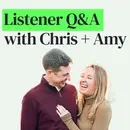 Building Better Habits, Strengthening Relationships, and More Listener Q&A with Chris and Amy
