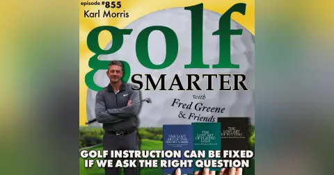 Golf Instruction Can Be Fixed If We Ask The Right Question with Karl Morris | golf SMARTER #855