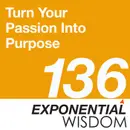 Episode 136: Turn Your Passion Into Purpose