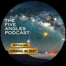 The Five Angles Podcast Season Two, Coming in 2027