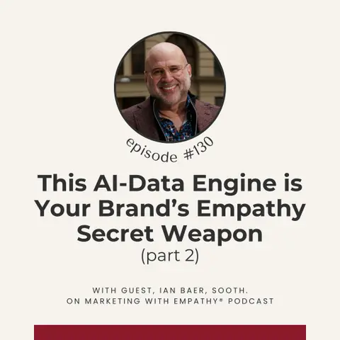 130. This AI-Data Engine is Your Brand’s Empathy Secret Weapon - Ian Baer, Sooth