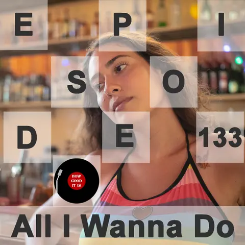 133: All I Wanna Do
