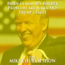 The Mike Church Show-Biden Claims All Border Problems Are MAGA And Trump’s Fault