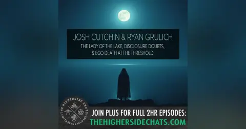 Joshua Cutchin & Ryan Grulich | The Lady Of The Lake, Disclosure Doubts, & Ego Death At The Threshold