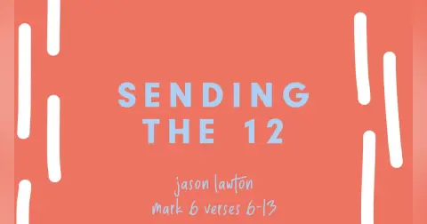 Sending the 12 | Jason Lawton (Mark 6:6-13)