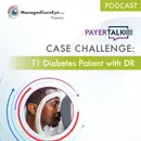 PayerTalkCE® Presents: Case Challenge: T1 Diabetes Patient with Diabetic Retinopathy