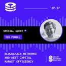 S1E27 - Sid Powell - Maple Finance | Blockchain Networks and Debt Capital Market Efficiency