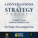 Conversations on Strategy Podcast – Ep 29 – Conrad C. Crane and Brian McAllister Linn – On Today's Recruiting Crisis