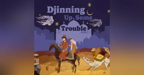 426: 1001 Nights: Djinning Up Some Trouble