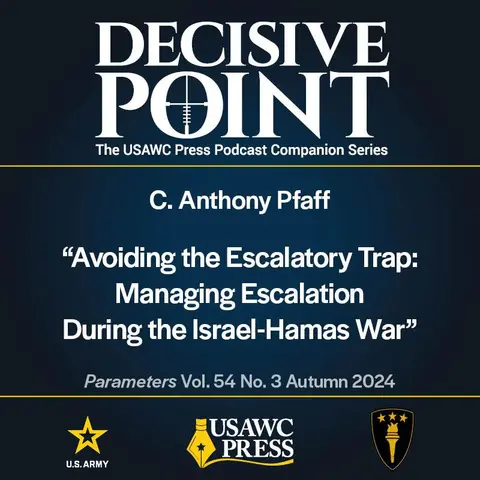 Decisive Point Podcast – Ep 5-25 – C. Anthony Pfaff – “Avoiding the Escalatory Trap: Managing Escalation During the Israel-Hamas War”