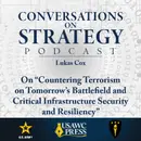 Conversations on Strategy Podcast – Ep 18 – Lukas Cox – On “Countering Terrorism on Tomorrow’s Battlefield and Critical Infrastructure Security and Resiliency”