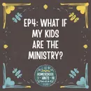EP4: What if my kids are the ministry?
