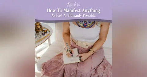 Episode 301: How To Manifest Anything As Fast As Humanly Possible
