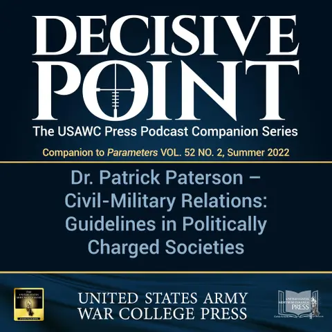 Decisive Point Podcast – Ep 3-14 – Dr. Patrick Paterson – Civil-Military Relations: Guidelines in Politically Charged Societies
