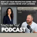 Don't Let Your Perspective Expire: Why the Best Leaders Never Stop Listening