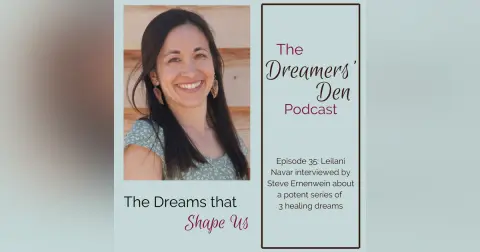 Dreamers' Den Series Ep 35: The Dreams that Shape Us (with Leilani Navar and Steve Ernenwein)