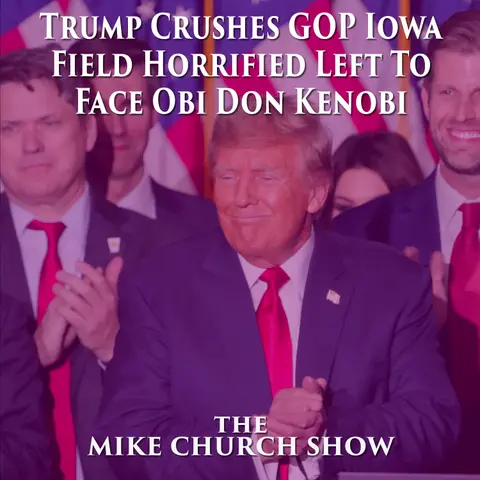 The Mike Church Show-Trump Crushes GOP Iowa Field Horrified Left To Face Obi Don Kenobi