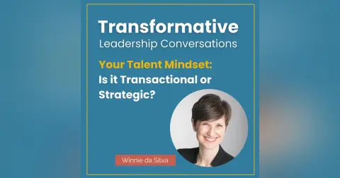 Your Talent Mindset: Is it Transactional or Strategic? with Winnie da Silva