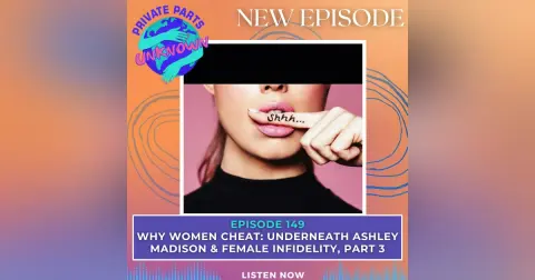 Why Women Cheat: Underneath Ashley Madison & Female Infidelity, Part 3