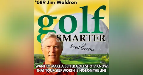 Want to Hit a Better Golf Shot? Remember that Your Self Worth is Not On The Line! featuring Jim Waldron