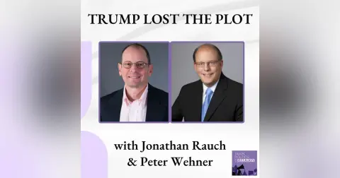 Trump Has Finally Lost the Plot || with Jonathan Rauch & Peter Wehner