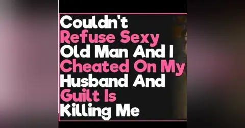 Couldn't Refuse Sexy Old Man And I Cheated On My Husband And Guilt Is Killing Me | Reddit Cheating