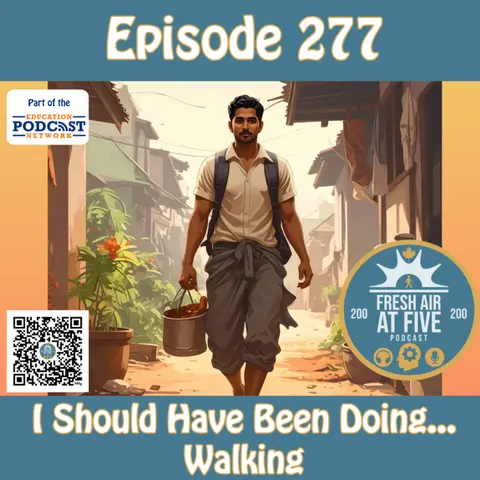 I Should Have Been Doing… Walking - FAAF 277