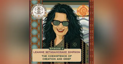 Leanne Betasamosake Simpson — “The Coexistence of Creation and Grief”