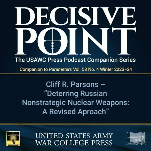 Decisive Point Podcast – Ep 4-27 – Cliff R. Parsons – "Deterring Russian Nonstrategic Nuclear Weapons A Revised Approach"