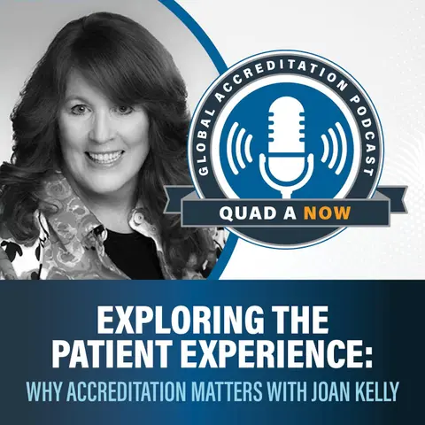 QUAD A NOW: Exploring the Patient Experience & Why Accreditation Matters with Joan Kelly