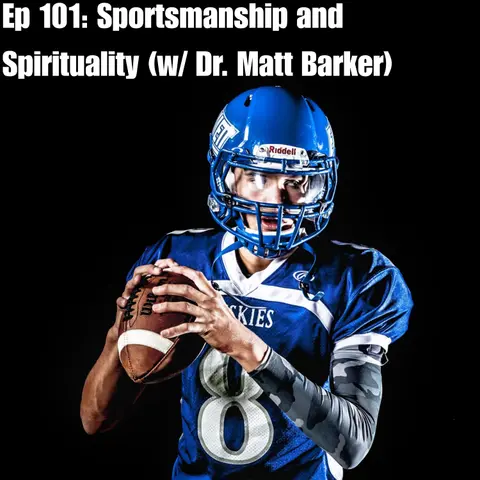 Ep 101: Sportsmanship and Spirituality (w/ Dr. Matt Barker)