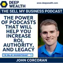 Author, Thought Leader, And Podcaster John Corcoran On The Power Of Podcasts That Will Help You Increase ROI, Authority, And Legacy (#75)