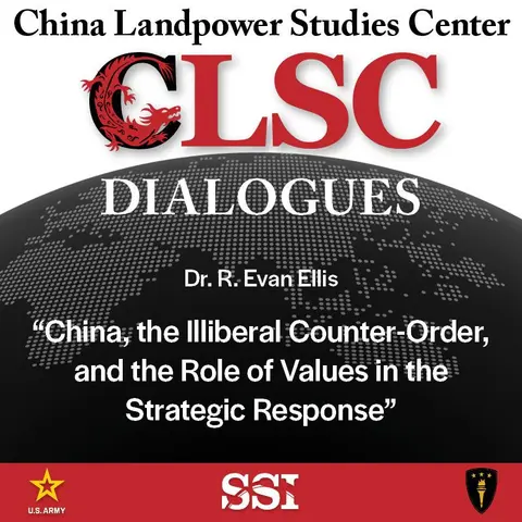 CLSC Dialogues – Ep 19 – R. Evan Ellis – “China, the Illiberal Counter-Order, and the Role of Values in the Strategic Response”