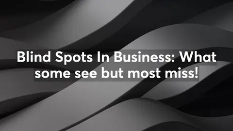 Blind Spots In Business: What some see but most miss!
