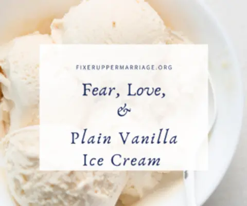 Fear, Love, and Plain Vanilla Ice Cream