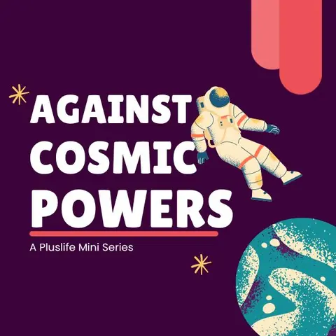 Against Cosmic Powers | Part 2