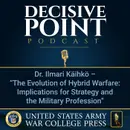 Decisive Point Podcast – Ep 2-26 – Dr. Ilmari Käihkö – “The Evolution of Hybrid Warfare- Implications for Strategy and the Military Profession”