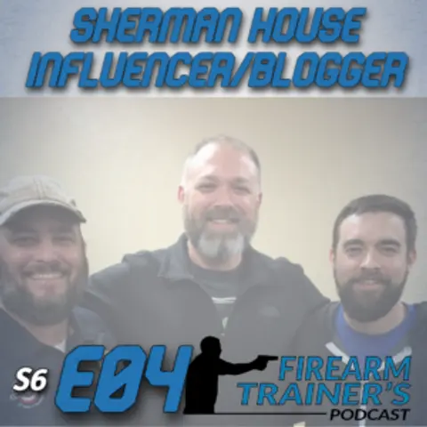 S6E04 Sherman House – Firearm Influencer and Interesting Blogger