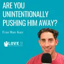 Are You Unintentionally Pushing Him Away?