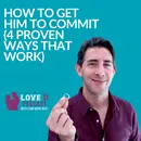 How To Get Him To Commit (4 Proven Ways That Work)