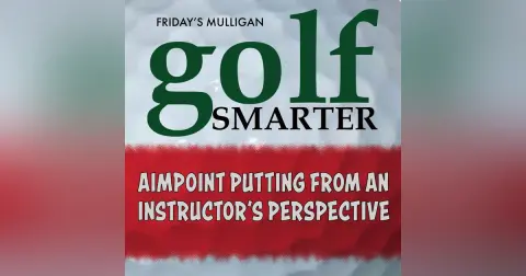 Aimpoint Putting from an Instructor’s Perspective with John Graham