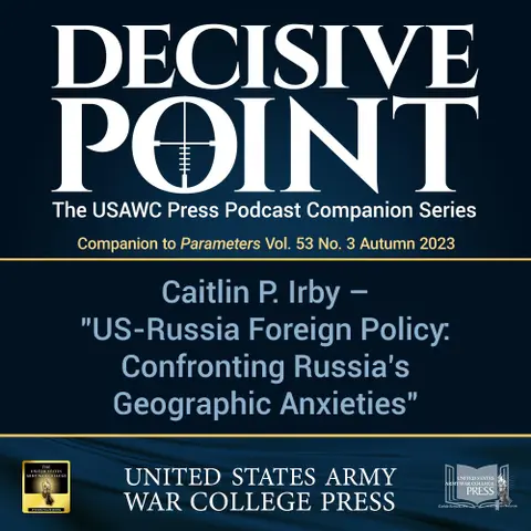 Decisive Point Podcast – Ep 4-21 – Caitlin P. Irby – US-Russia Foreign Policy: Confronting Russia’s Geographic Anxieties