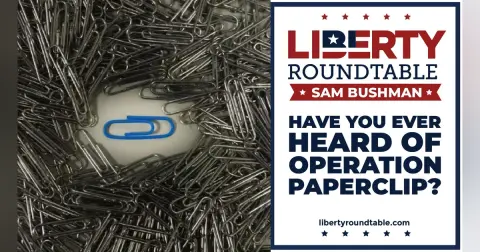 Have You Ever Heard of Operation Paperclip? Sam Bushman Exposes the Secret U.S. Program | Liberty RoundTable Live