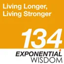 Episode 134: Living Longer, Living Stronger
