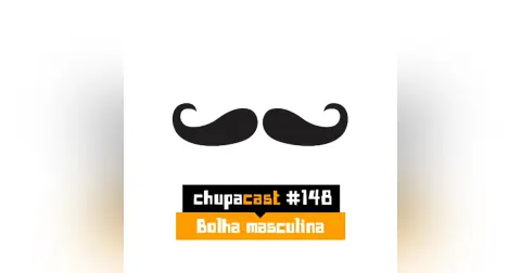 Episódio #148 – A bolha do homem