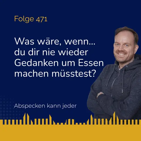 Podcast 471 - Was wäre, wenn... du dir nie wieder Gedanken um Essen machen müsstest?