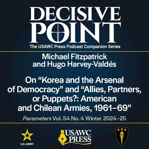 Decisive Point Podcast – Ep 5-34 – Michael Fitzpatrick and Hugo Harvey-Valdés – On “Korea and the Arsenal of Democracy” and “Allies, Partners, or Puppets?: American and Chilean Armies, 1961–69”